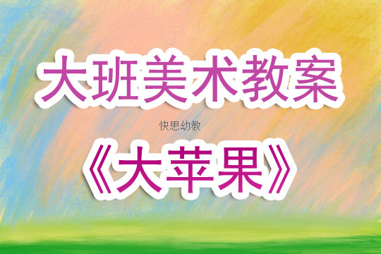 大班美术教案，创意绘画大苹果